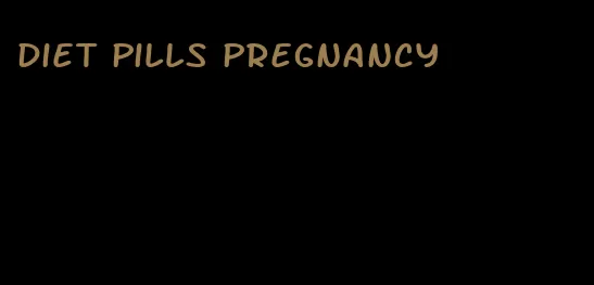 diet pills pregnancy