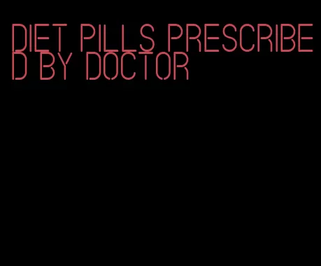 diet pills prescribed by doctor