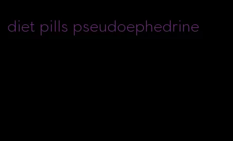 diet pills pseudoephedrine