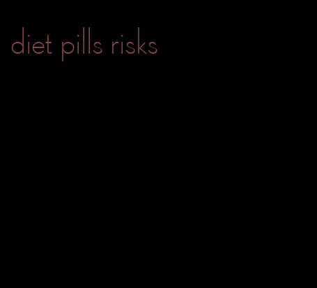 diet pills risks
