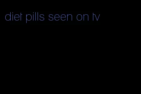 diet pills seen on tv