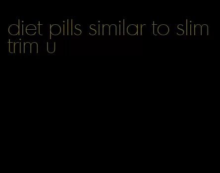 diet pills similar to slim trim u
