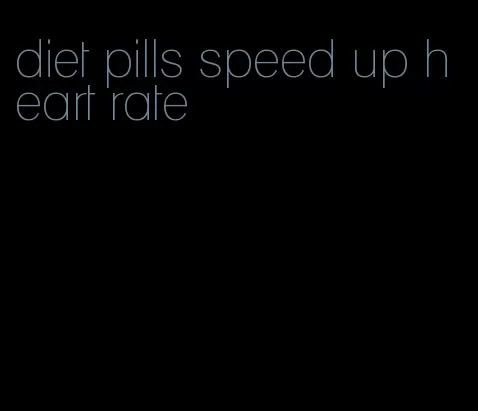 diet pills speed up heart rate