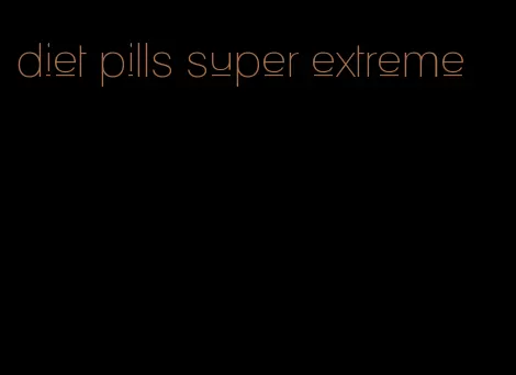 diet pills super extreme