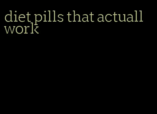 diet pills that actuall work