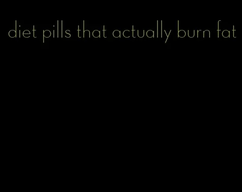 diet pills that actually burn fat
