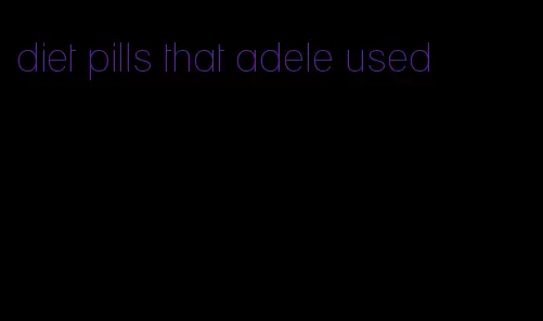 diet pills that adele used