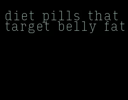diet pills that target belly fat