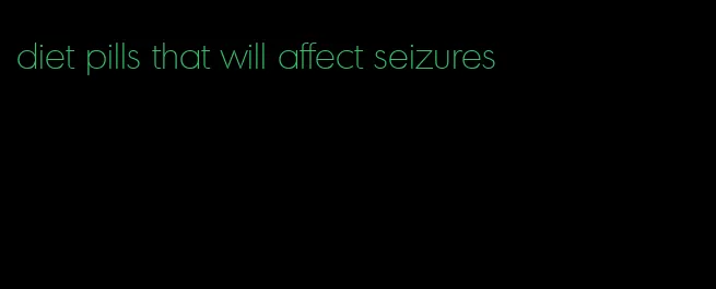 diet pills that will affect seizures