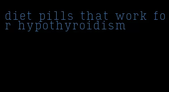 diet pills that work for hypothyroidism