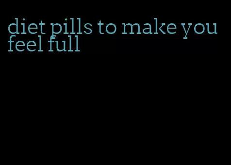 diet pills to make you feel full