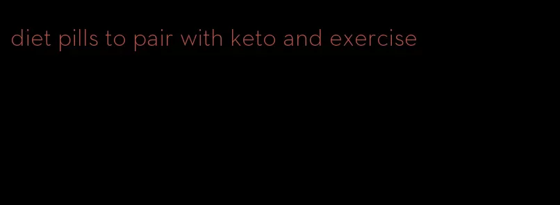 diet pills to pair with keto and exercise