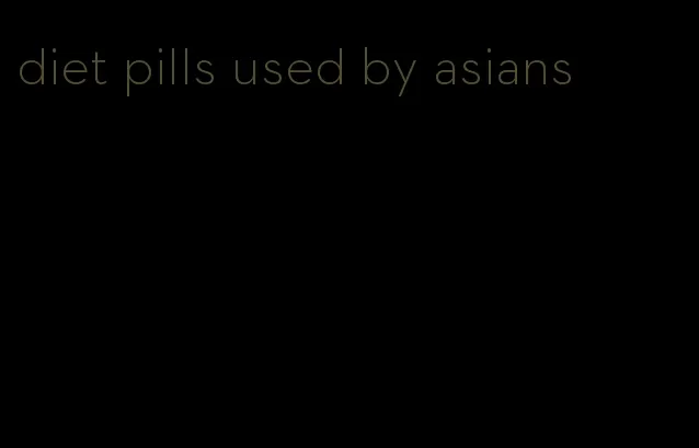 diet pills used by asians