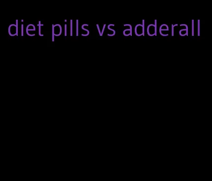 diet pills vs adderall