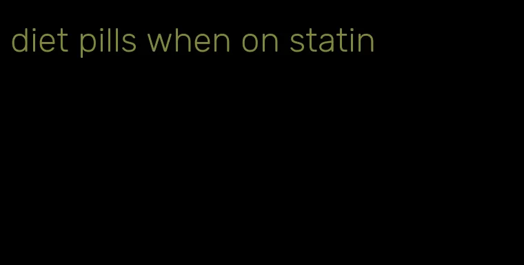 diet pills when on statin