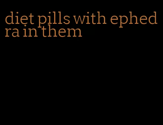 diet pills with ephedra in them