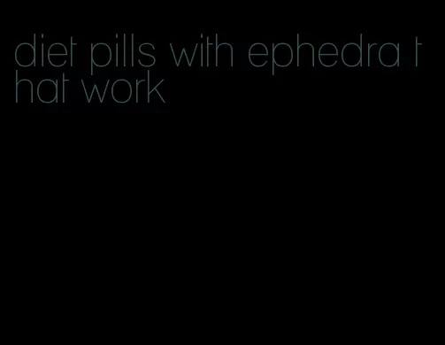 diet pills with ephedra that work