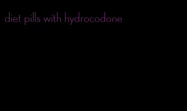 diet pills with hydrocodone