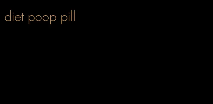 diet poop pill