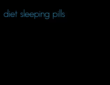 diet sleeping pills
