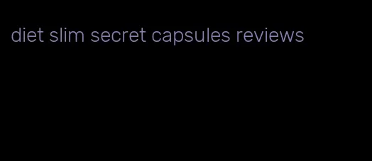 diet slim secret capsules reviews