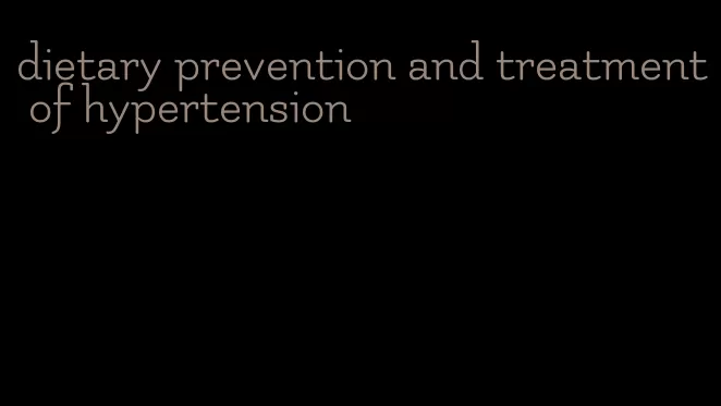 dietary prevention and treatment of hypertension