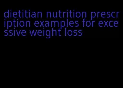 dietitian nutrition prescription examples for excessive weight loss