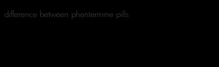 difference between phentermine pills