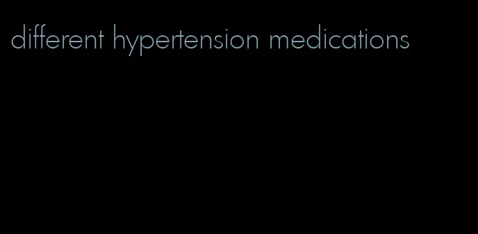 different hypertension medications