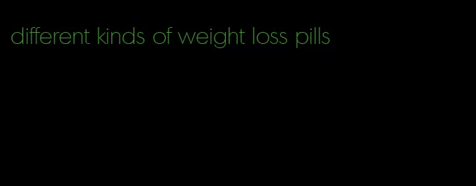 different kinds of weight loss pills