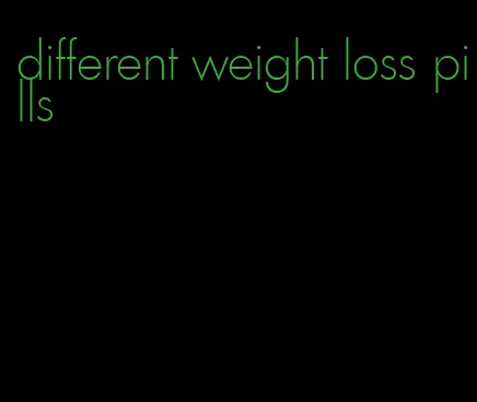 different weight loss pills