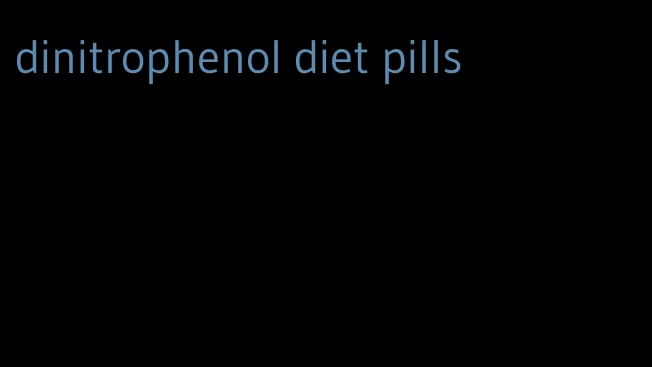 dinitrophenol diet pills