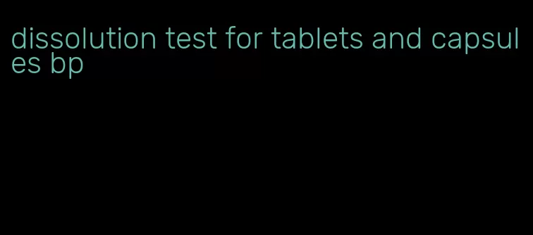 dissolution test for tablets and capsules bp