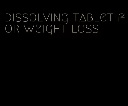 dissolving tablet for weight loss