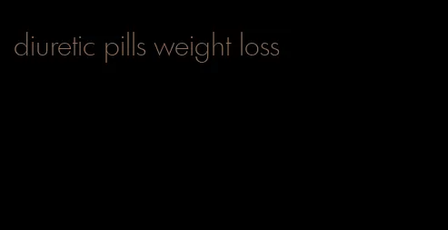 diuretic pills weight loss