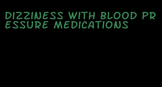 dizziness with blood pressure medications