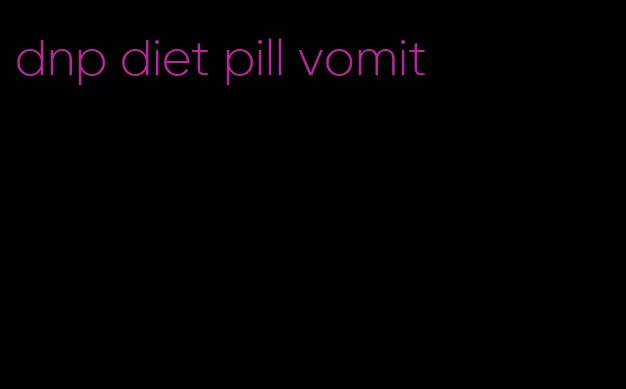 dnp diet pill vomit