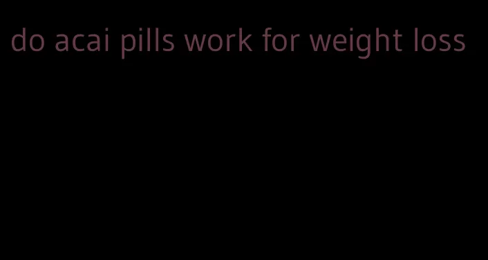 do acai pills work for weight loss