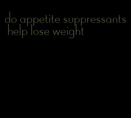 do appetite suppressants help lose weight