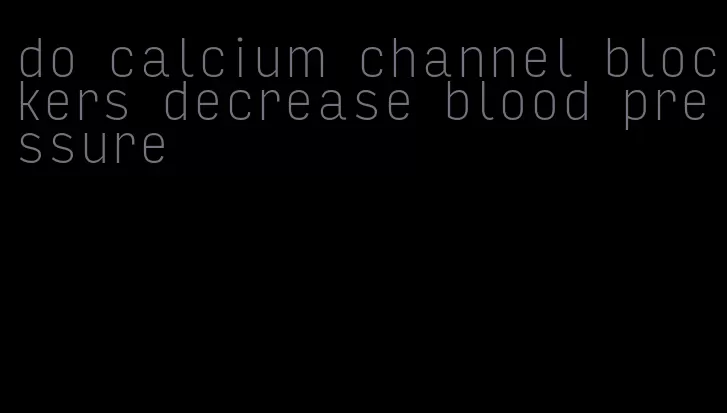do calcium channel blockers decrease blood pressure