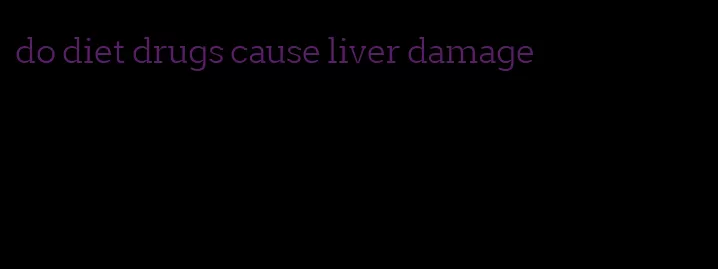 do diet drugs cause liver damage