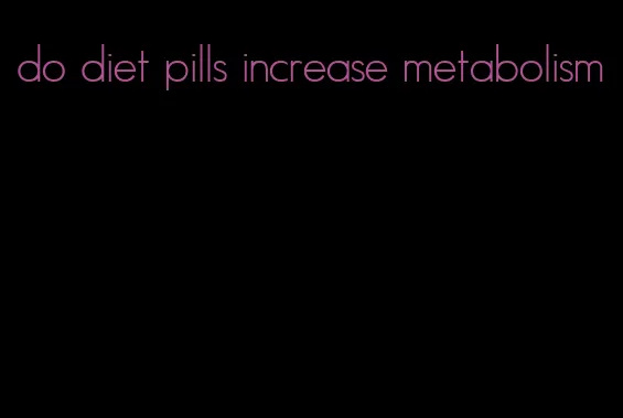 do diet pills increase metabolism