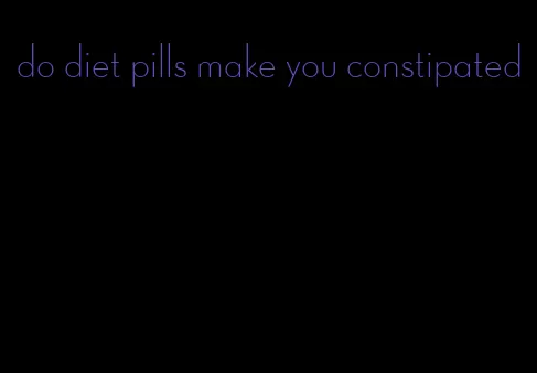 do diet pills make you constipated