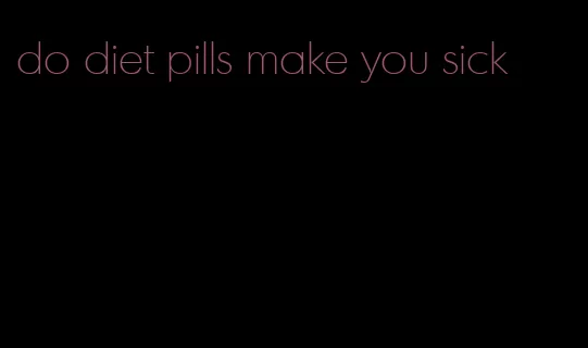 do diet pills make you sick