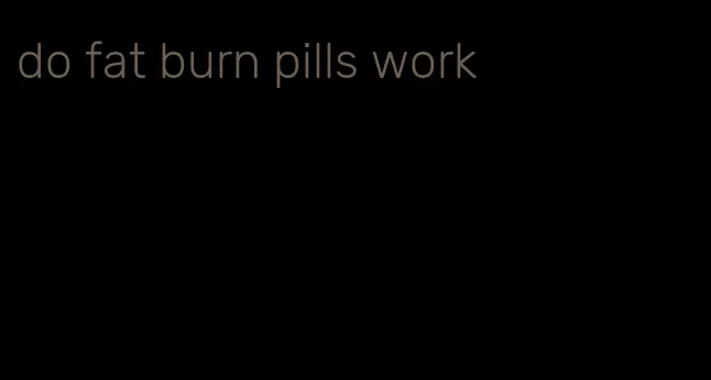 do fat burn pills work
