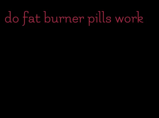 do fat burner pills work