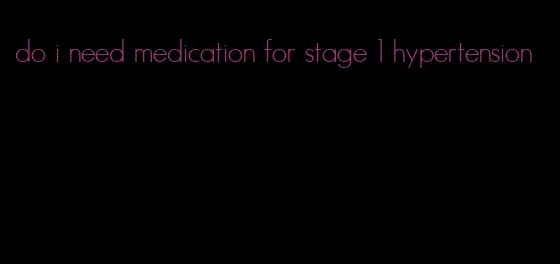 do i need medication for stage 1 hypertension