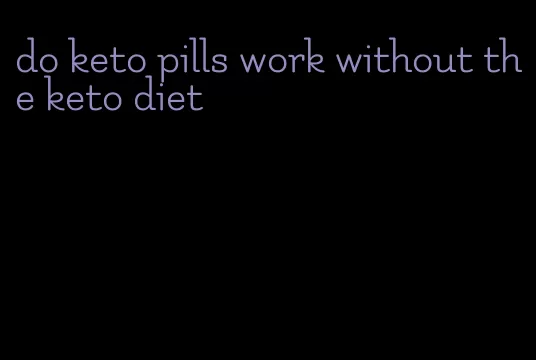 do keto pills work without the keto diet