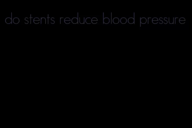 do stents reduce blood pressure
