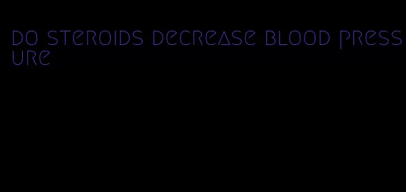 do steroids decrease blood pressure